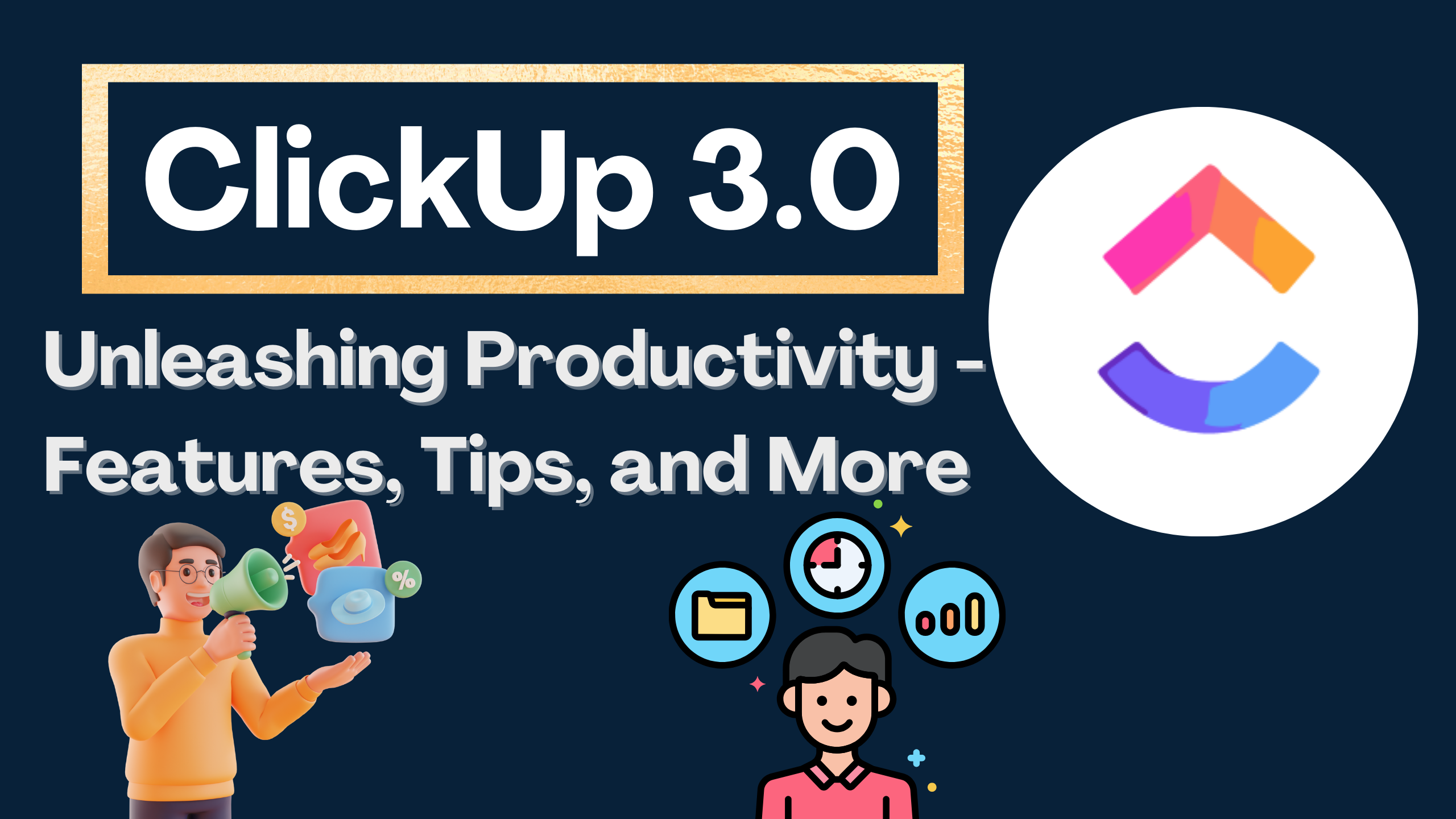 ClickUp 3.0: Unleashing Productivity - Features, Tips, and More 
