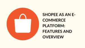 Shopee as an E-commerce Platform: Features and Overview - Subscribed.FYI