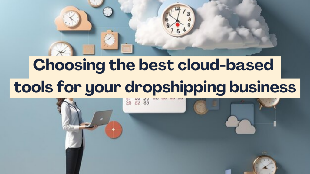 Choosing The Best Cloud-based Tools For Your Dropshipping Business ...