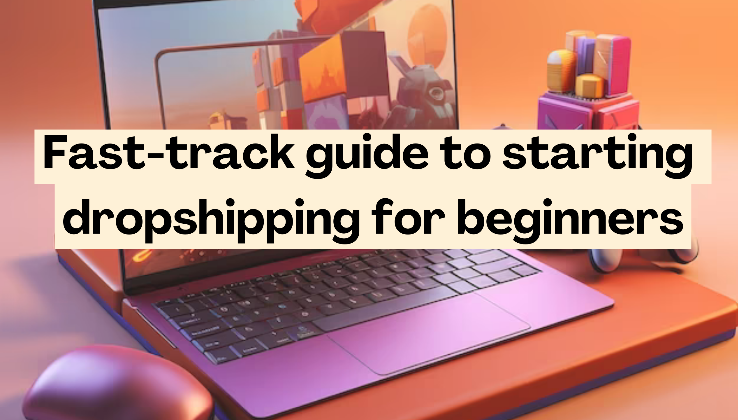 Fast-track guide to starting dropshipping for beginners