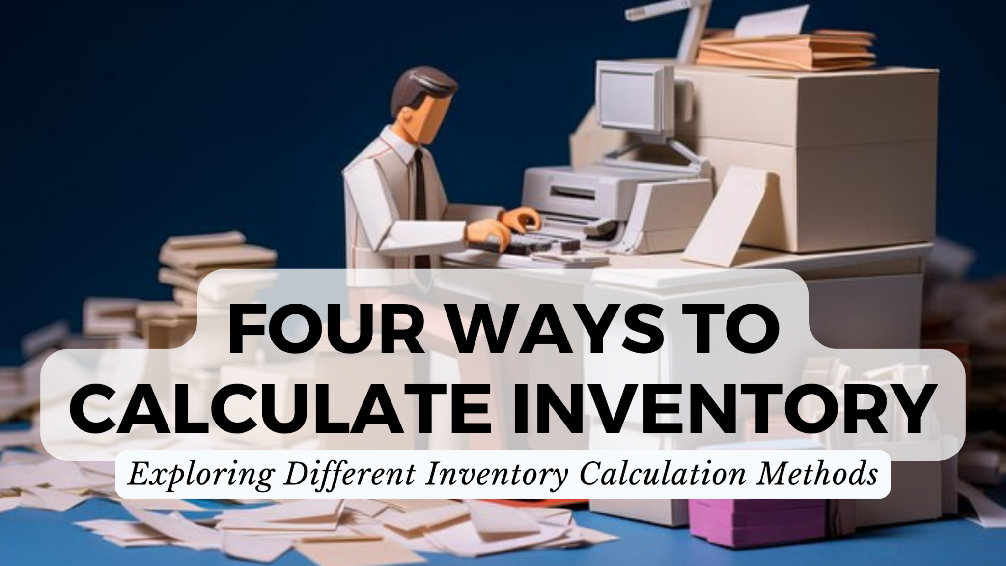 Four Ways To Calculate Inventory Exploring Different Inventory Calculation Methods Subscribedfyi