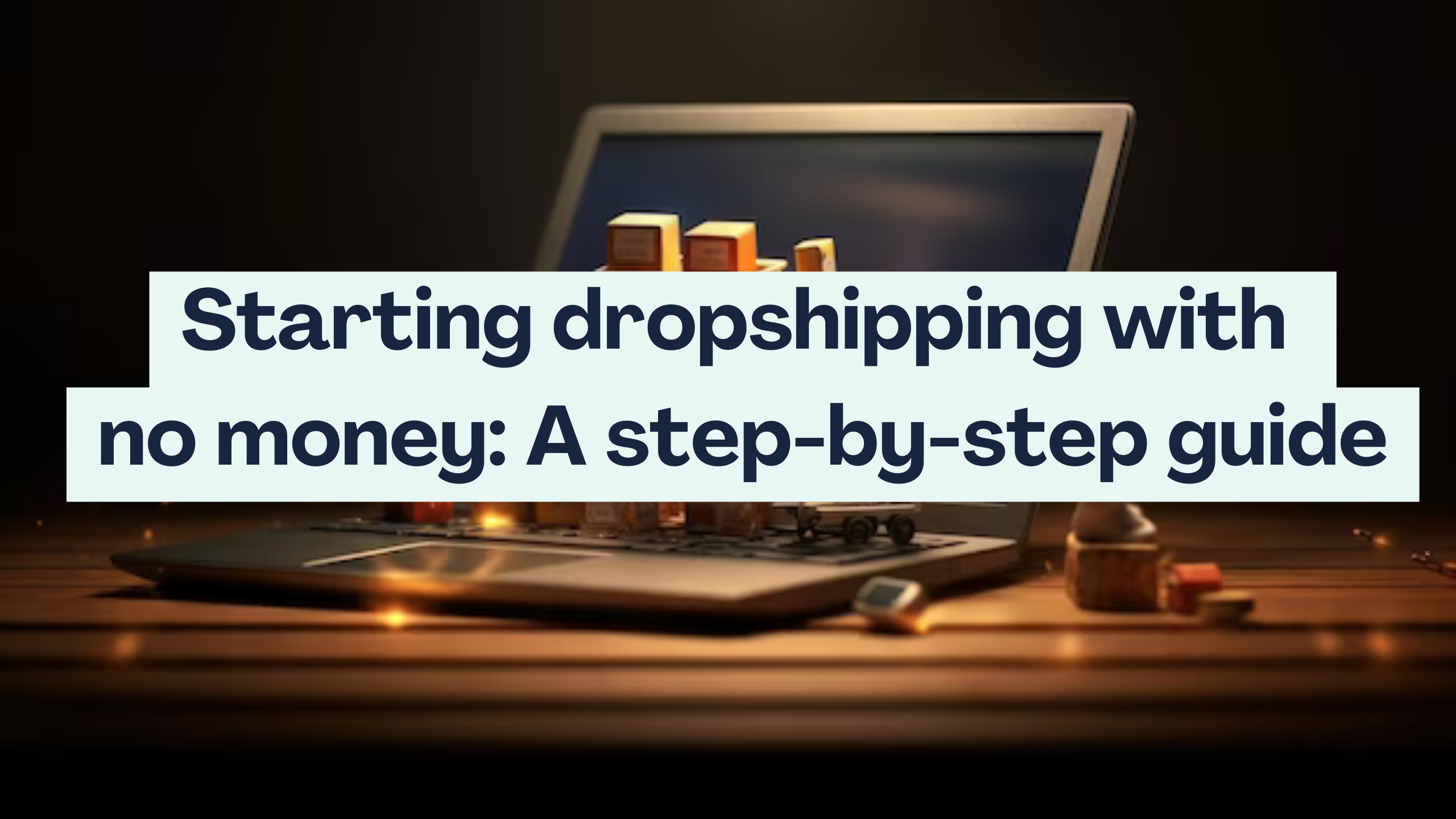 Starting dropshipping with no money: A step-by-step guide 