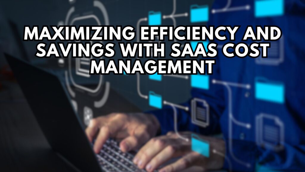 maximizing-efficiency-and-savings-with-saas-cost-management