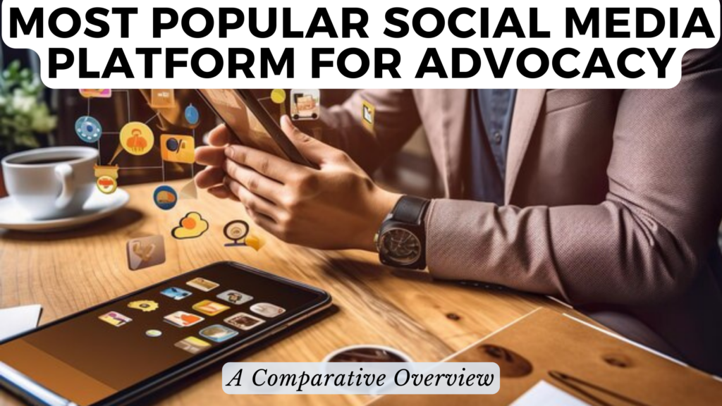 Most Popular Social Media Platform for Advocacy A Comparative Overview