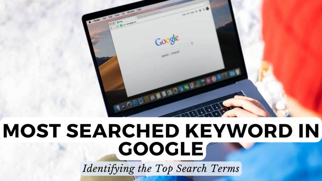 Most Searched Keyword in Google Identifying the Top Search Terms