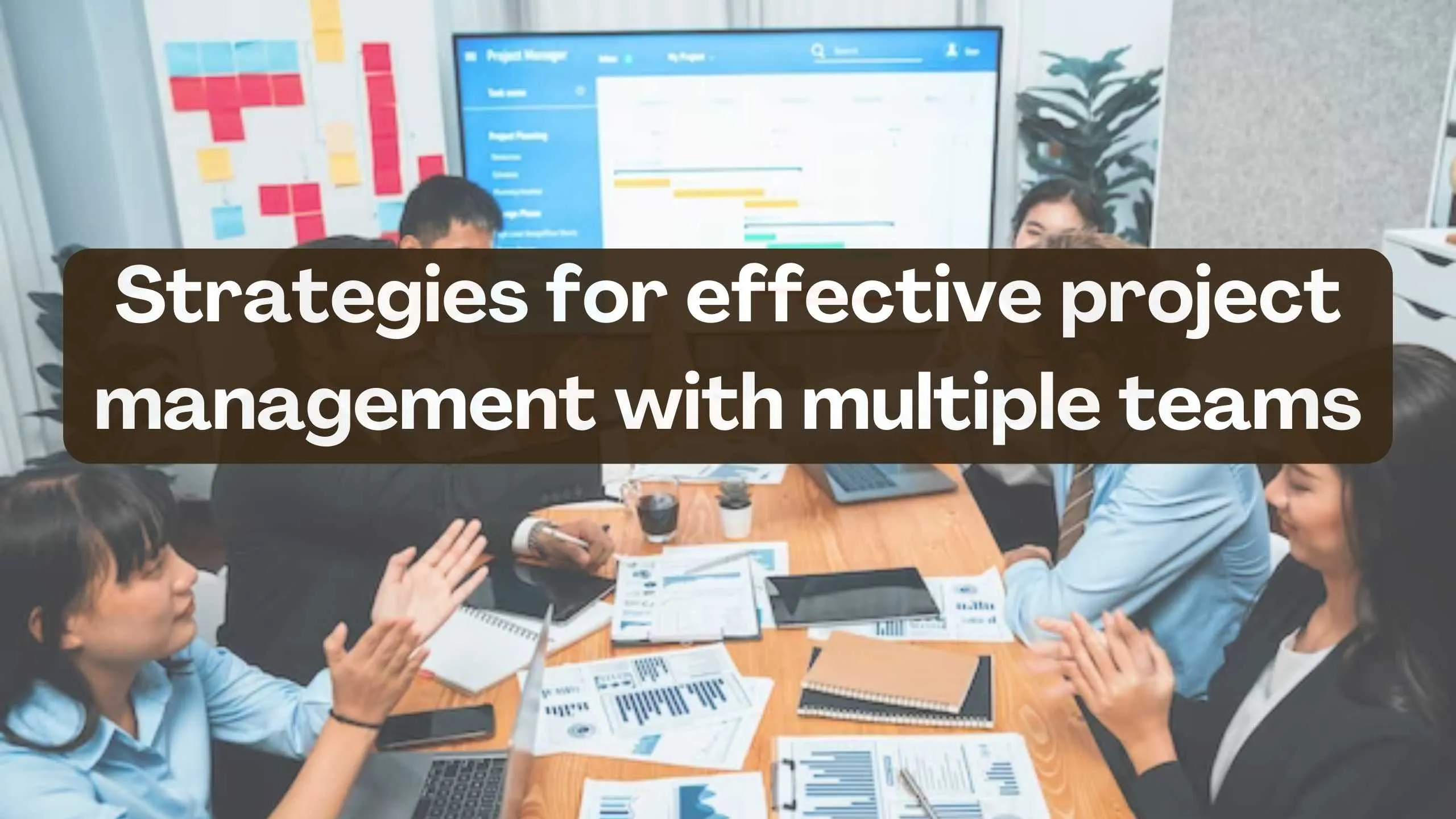 Strategies For Effective Project Management With Multiple Teams ...