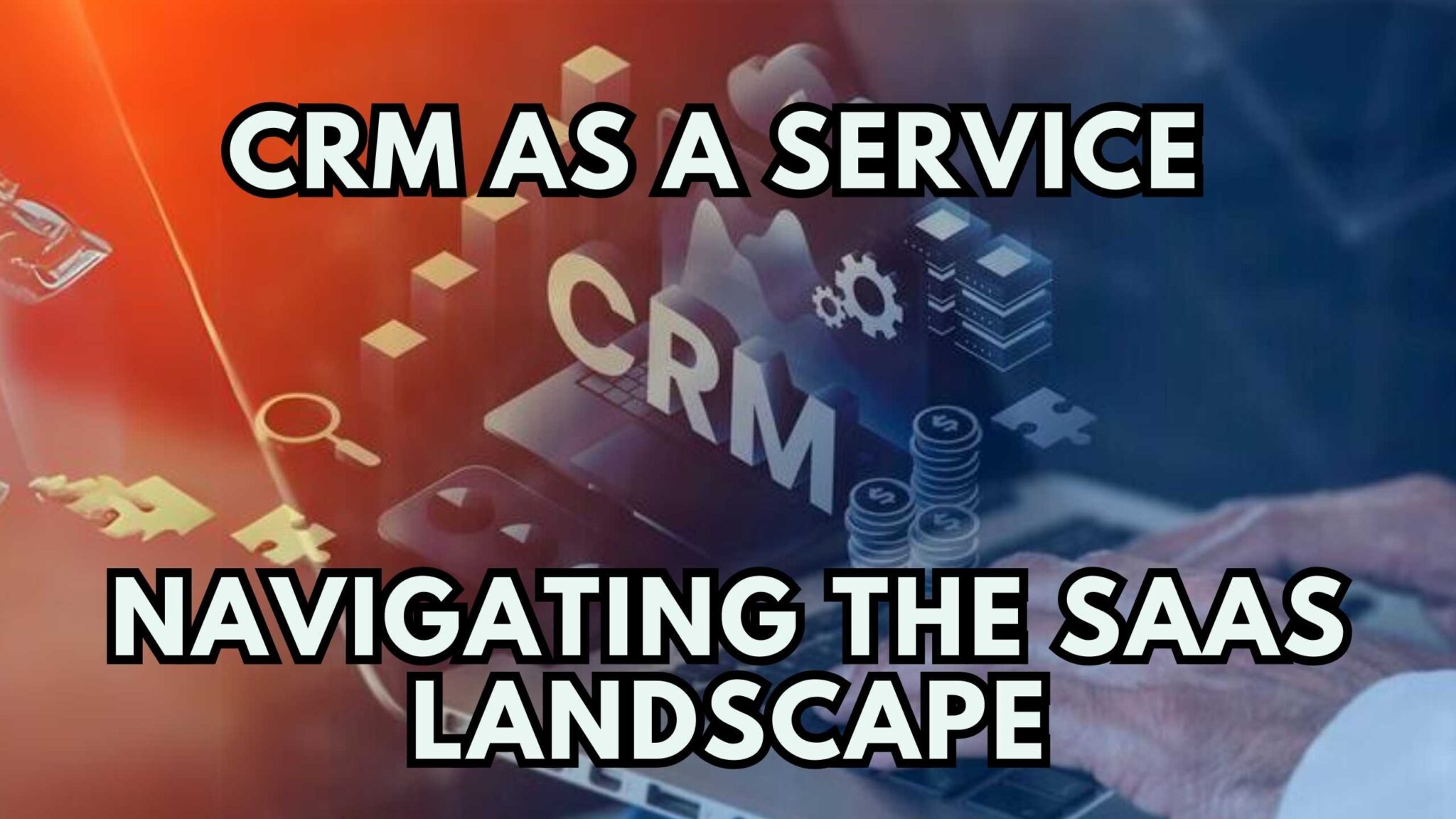 CRM as a Service Navigating the SaaS Landscape Subscribed.FYI
