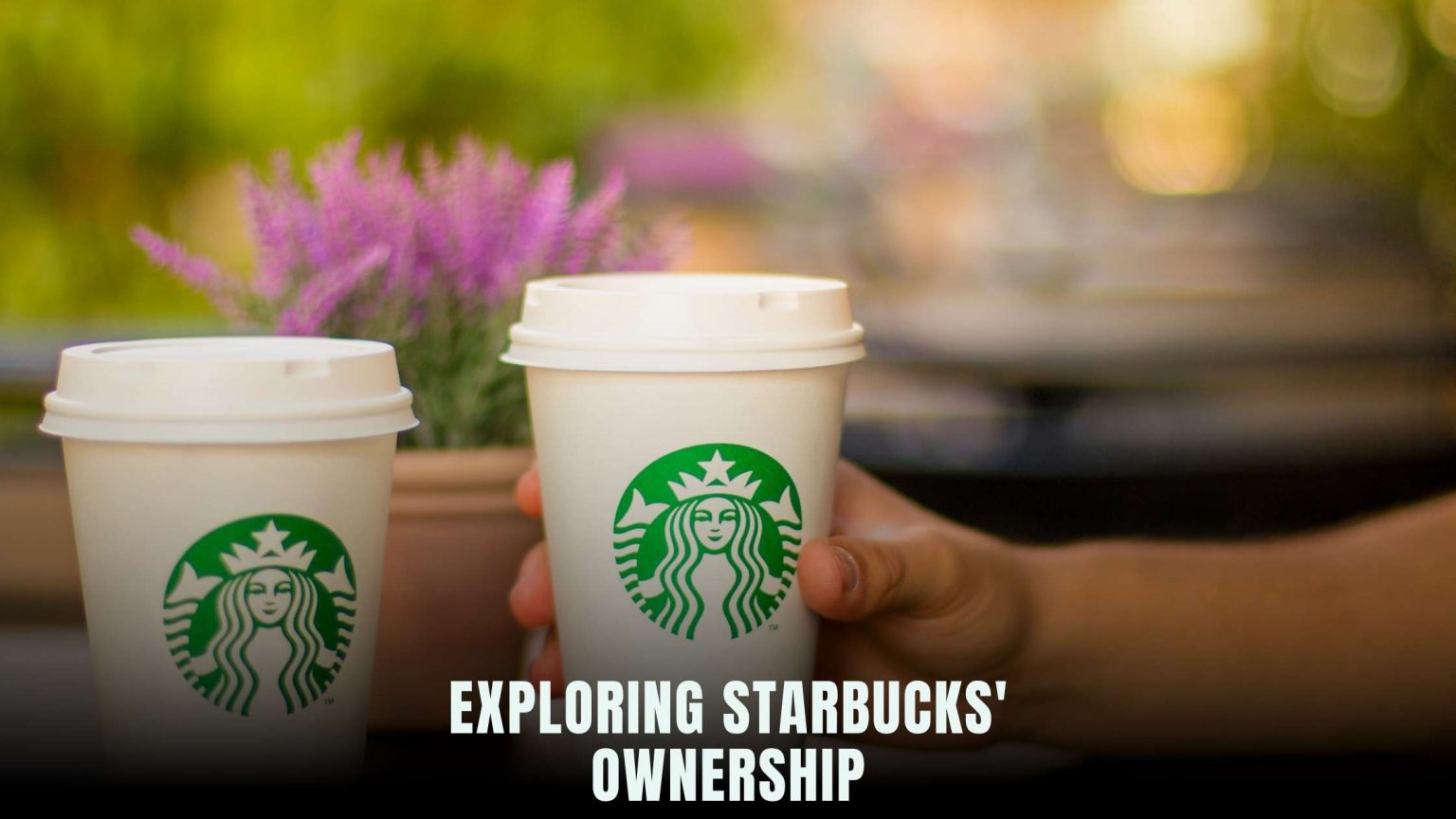 Starbucks Ownership Understanding the Company Structure Subscribed.FYI
